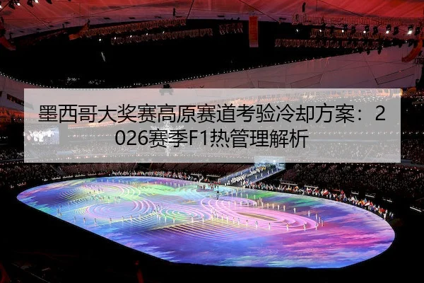 墨西哥大奖赛高原赛道考验冷却方案：2026赛季F1热管理解析